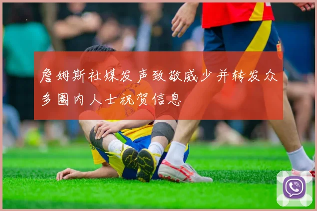 詹姆斯社媒发声致敬威少并转发众多圈内人士祝贺信息